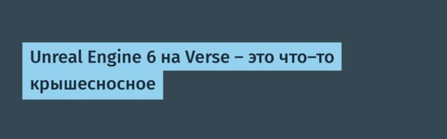 Unreal Engine 6 на Verse — это что-то крышесносное