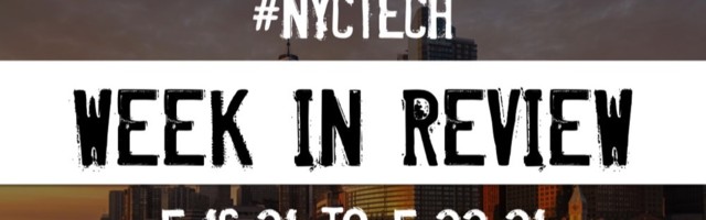 #NYCtech Week in Review: 5/16/21 – 5/22/21