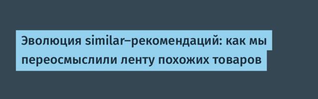 Эволюция similar-рекомендаций: как мы переосмыслили ленту похожих товаров
