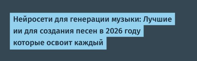 Нейросети для генерации музыки: Лучшие ии для создания песен в 2026 году которые освоит каждый