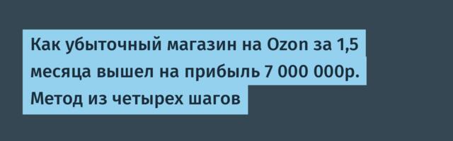 Как убыточный магазин на Ozon за 1,5 месяца вышел на прибыль 7 000 000р. Метод из четырех шагов
