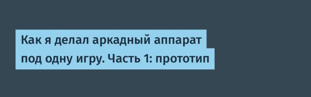 Как я делал аркадный аппарат под одну игру. Часть 1: прототип