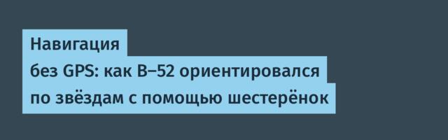 [Перевод] Навигация без GPS: как B-52 ориентировался по звёздам с помощью шестерёнок