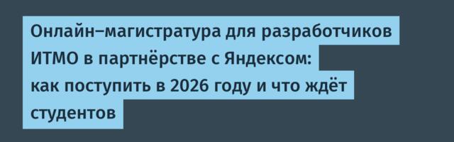 Онлайн-магистратура для разработчиков ИТМО в партнёрстве с Яндексом: как поступить в 2026 году и что ждёт студентов