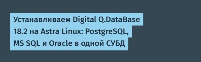 Устанавливаем Digital Q.DataBase 18.2 на Astra Linux: PostgreSQL, MS SQL и Oracle в одной СУБД