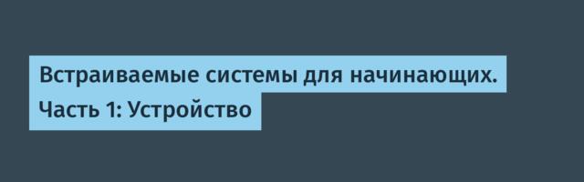 Встраиваемые системы для начинающих. Часть 1: Устройство