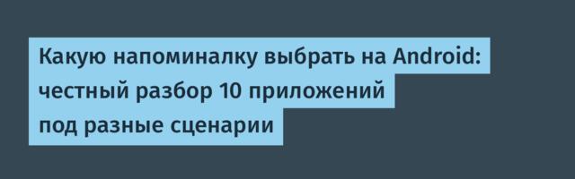 Какую напоминалку выбрать на Android: честный разбор 10 приложений под разные сценарии