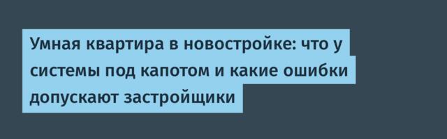 Умная квартира в новостройке: что у системы под капотом и какие ошибки допускают застройщики