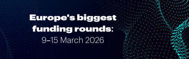 Recap: Europe’s top 10 funding rounds this week (9 -15 March)