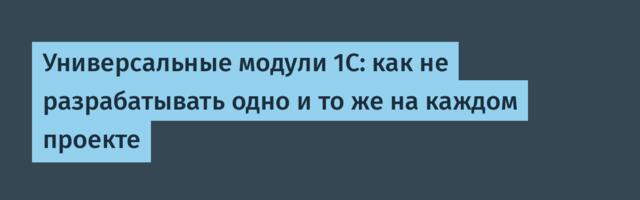 Универсальные модули 1С: как не разрабатывать одно и то же на каждом проекте