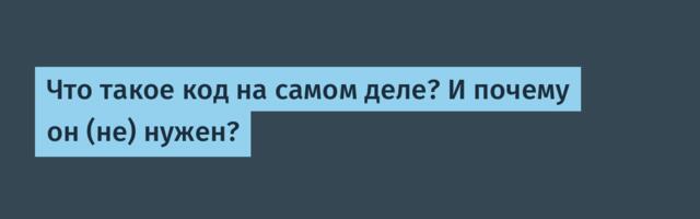 Что такое код на самом деле? И почему он (не) нужен?
