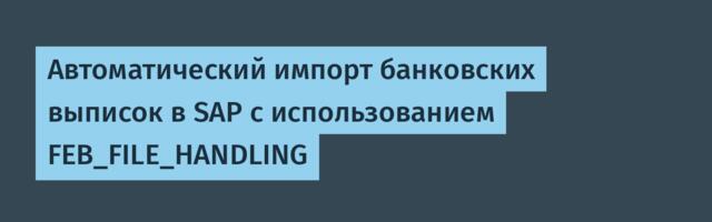Автоматический импорт банковских выписок в SAP с использованием FEB_FILE_HANDLING