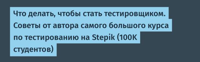 Что делать, чтобы стать тестировщиком. Советы от автора самого большого курса по тестированию на Stepik (100K студентов)