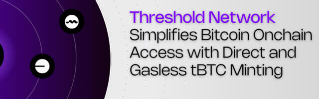 Threshold Network Simplifies Bitcoin Onchain Access With Direct and Gasless tBTC Minting