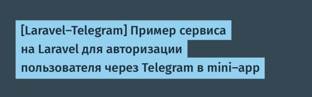 [Laravel-Telegram] Пример сервиса на Laravel для авторизации пользователя через Telegram в mini-app