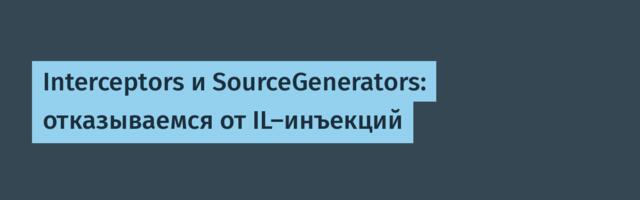 Interceptors и SourceGenerators: отказываемся от IL-инъекций