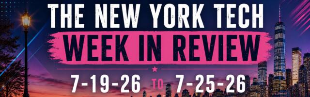 #NYCtech Week in Review: 7/19/26 – 7/25/26