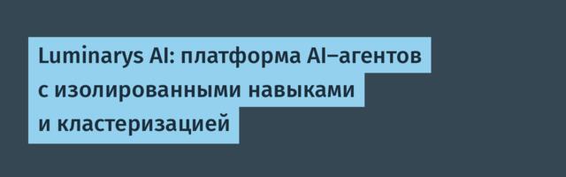 Luminarys AI: платформа AI-агентов с изолированными навыками и кластеризацией