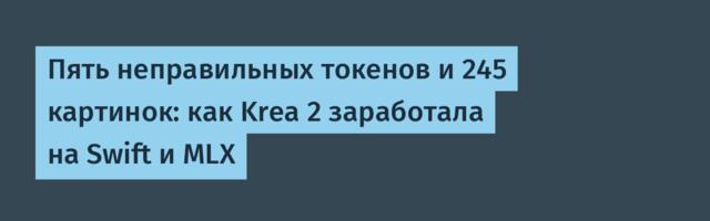 Пять неправильных токенов и 245 картинок: как Krea 2 заработала на Swift и MLX
