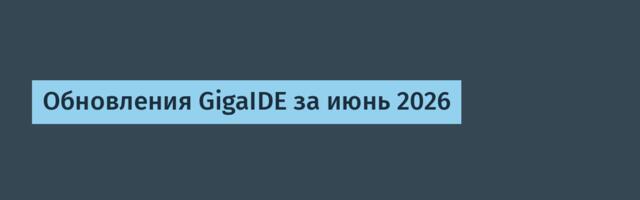 Обновления GigaIDE за июнь 2026
