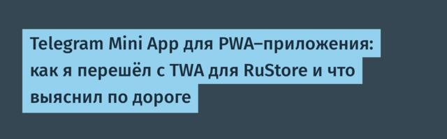 Telegram Mini App для PWA-приложения: как я перешёл с TWA для RuStore и что выяснил по дороге