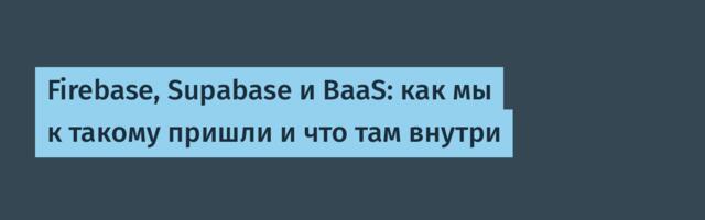 Firebase, Supabase и BaaS: как мы к такому пришли и что там внутри