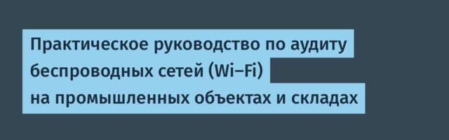 Практическое руководство по аудиту беспроводных сетей (Wi-Fi) на промышленных объектах и складах