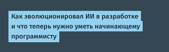 Как эволюционировал ИИ в разработке и что теперь нужно уметь начинающему программисту
