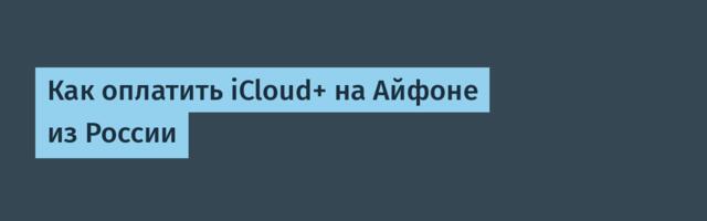 Как оплатить iCloud+ на Айфоне из России