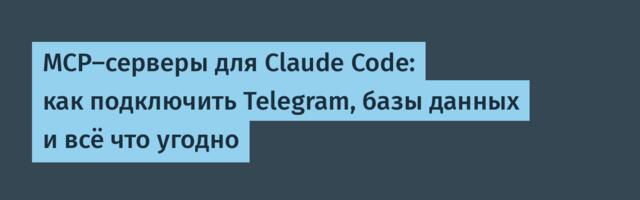 MCP-серверы для Claude Code: как подключить Telegram, базы данных и всё что угодно