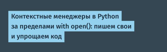 Контекстные менеджеры в Python за пределами with open(): пишем свои и упрощаем код