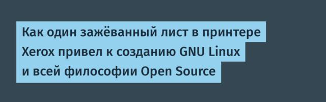 Как один зажёванный лист в принтере Xerox привел к созданию GNU Linux и всей философии Open Source