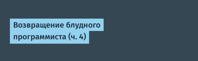 Возвращение блудного программиста (ч. 4)