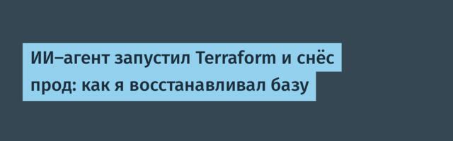 [Перевод] ИИ-агент запустил Terraform и снёс прод: как я восстанавливал базу