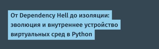 От Dependency Hell до изоляции: эволюция и внутреннее устройство виртуальных сред в Python