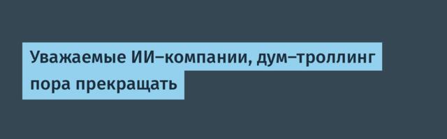 [Перевод] Уважаемые ИИ-компании, дум-троллинг пора прекращать