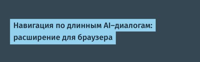 Навигация по длинным AI-диалогам: расширение для браузера