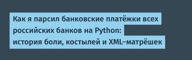 Как я парсил банковские платёжки всех российских банков на Python: история боли, костылей и XML-матрёшек