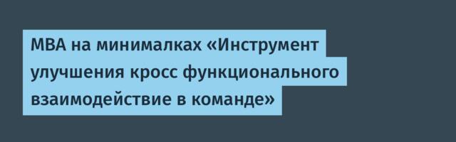 MBA на минималках «Инструмент улучшения кросс функционального взаимодействие в команде»