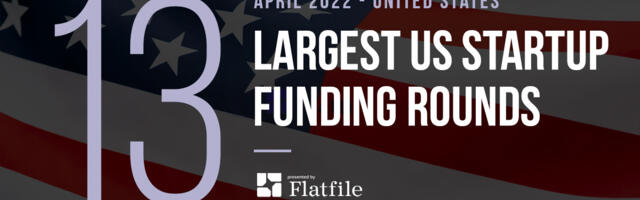 The 13 Largest US Tech Startup Funding Rounds of April 2022