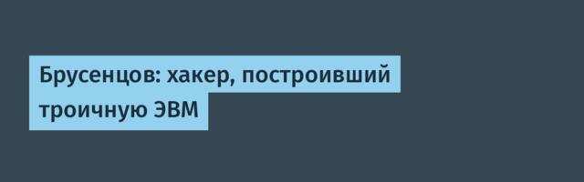[Перевод] Брусенцов: хакер, построивший троичную ЭВМ