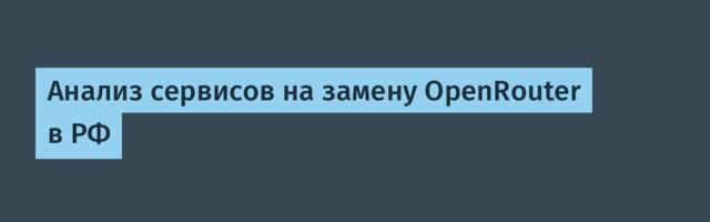 Анализ сервисов на замену OpenRouter в РФ