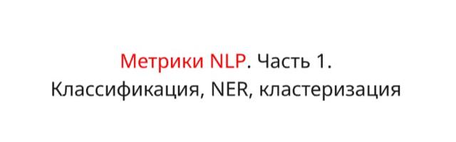 Метрики для задач NLP. Часть 1. Классификация, NER, Кластеризация