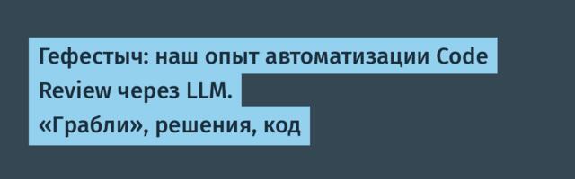 Гефестыч: наш опыт автоматизации Code Review через LLM. «Грабли», решения, код