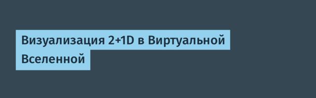 Визуализация 2+1D в Виртуальной Вселенной