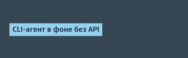 CLI-агент в фоне без API