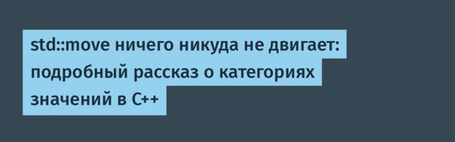 [Перевод] std::move ничего никуда не двигает: подробный рассказ о категориях значений в C++