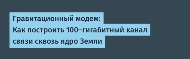 Гравитационный модем: Как построить 100-гигабитный канал связи сквозь ядро Земли