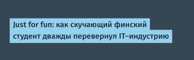 Just for fun: как скучающий финский студент дважды перевернул IT-индустрию