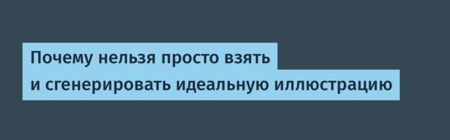 Почему нельзя просто взять и сгенерировать идеальную иллюстрацию